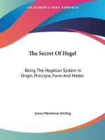 The Secret Of Hegel: Being The Hegelian System In Origin, Principle, Form And Matter