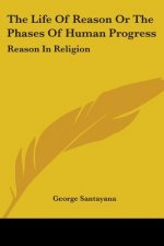The Life Of Reason Or The Phases Of Human Progress: Reason In Religion