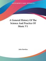 General History Of The Science And Practice Of Music V1
