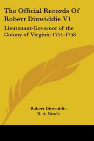 The Official Records Of Robert Dinwiddie V1: Lieutenant-Governor of the Colony of Virginia 1751-1758