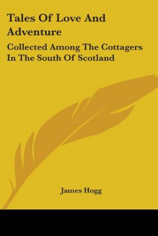 Tales Of Love And Adventure: Collected Among The Cottagers In The South Of Scotland