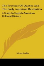 The Province Of Quebec And The Early American Revolution: A Study In English-American Colonial History