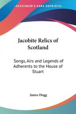 Jacobite Relics Of Scotland: Songs, Airs And Legends Of Adherents To The House Of Stuart
