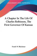 A Chapter In The Life Of Charles Robinson, The First Governor Of Kansas