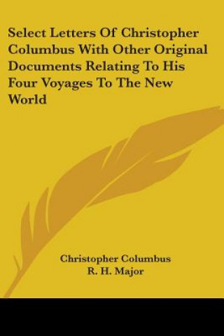 Select Letters Of Christopher Columbus With Other Original Documents Relating To His Four Voyages To The New World