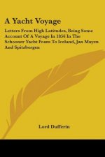 A Yacht Voyage: Letters From High Latitudes, Being Some Account Of A Voyage In 1856 In The Schooner Yacht Foam To Iceland, Jan Mayen And Spitzbergen