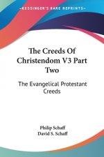 The Creeds Of Christendom V3 Part Two: The Evangelical Protestant Creeds