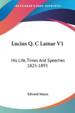 Lucius Q. C Lamar V1: His Life, Times And Speeches 1825-1893