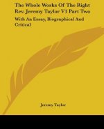 The Whole Works Of The Right Rev. Jeremy Taylor V1 Part Two: With An Essay, Biographical And Critical