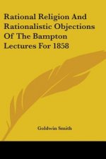Rational Religion And Rationalistic Objections Of The Bampton Lectures For 1858