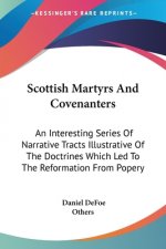 Scottish Martyrs And Covenanters: An Interesting Series Of Narrative Tracts Illustrative Of The Doctrines Which Led To The Reformation From Popery
