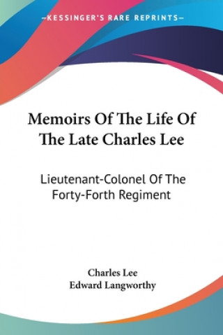 Memoirs Of The Life Of The Late Charles Lee: Lieutenant-Colonel Of The Forty-Forth Regiment