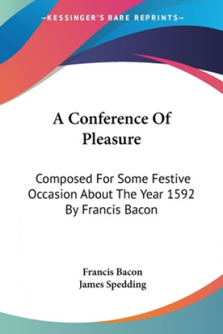 A Conference Of Pleasure: Composed For Some Festive Occasion About The Year 1592 By Francis Bacon