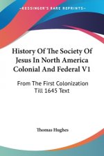 History Of The Society Of Jesus In North America Colonial And Federal V1: From The First Colonization Till 1645 Text
