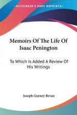 Memoirs Of The Life Of Isaac Penington: To Which Is Added A Review Of His Writings