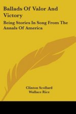 Ballads Of Valor And Victory: Being Stories In Song From The Annals Of America