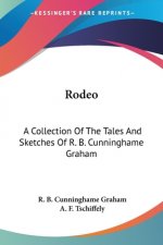 Rodeo: A Collection Of The Tales And Sketches Of R. B. Cunninghame Graham