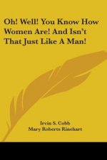 Oh! Well! You Know How Women Are! And Isn't That Just Like A Man!