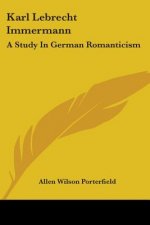 Karl Lebrecht Immermann: A Study In German Romanticism
