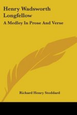 Henry Wadsworth Longfellow: A Medley In Prose And Verse