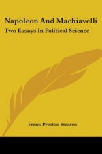 Napoleon And Machiavelli: Two Essays In Political Science