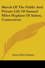 Sketch Of The Public And Private Life Of Samuel Miles Hopkins Of Salem, Connecticut