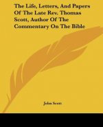 The Life, Letters, And Papers Of The Late Rev. Thomas Scott, Author Of The Commentary On The Bible