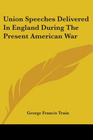 Union Speeches Delivered In England During The Present American War