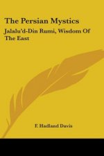 The Persian Mystics: Jalalu'd-Din Rumi, Wisdom Of The East