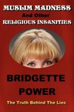 Muslim Madness and Other Religious Insanities: The Truth Behind the Lies