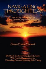 Navigating Through Fear: Learn To Live An Enriched Life Using Spirit's Compass To Guide You