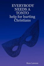 EVERYBODY NEEDS A TONTO Help for Hurting Christians