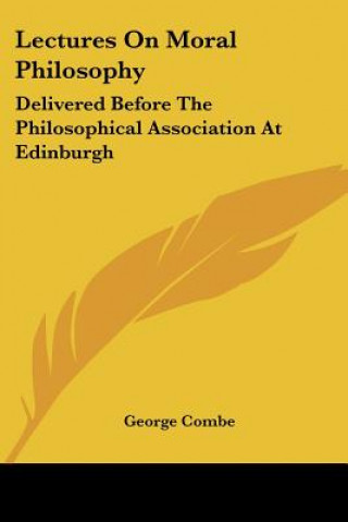 Lectures On Moral Philosophy: Delivered Before The Philosophical Association At Edinburgh
