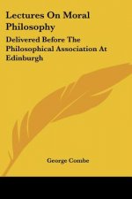 Lectures On Moral Philosophy: Delivered Before The Philosophical Association At Edinburgh