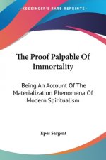 The Proof Palpable Of Immortality: Being An Account Of The Materialization Phenomena Of Modern Spiritualism