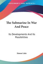 The Submarine In War And Peace: Its Developments And Its Possibilities