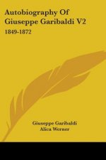 Autobiography Of Giuseppe Garibaldi V2: 1849-1872
