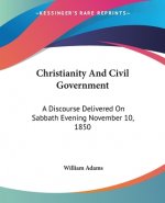 Christianity And Civil Government: A Discourse Delivered On Sabbath Evening November 10, 1850