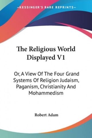 The Religious World Displayed V1: Or, A View Of The Four Grand Systems Of Religion Judaism, Paganism, Christianity And Mohammedism