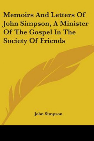 Memoirs And Letters Of John Simpson, A Minister Of The Gospel In The Society Of Friends
