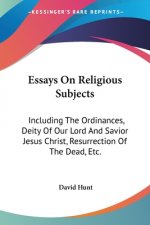 Essays On Religious Subjects: Including The Ordinances, Deity Of Our Lord And Savior Jesus Christ, Resurrection Of The Dead, Etc.