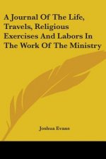 A Journal Of The Life, Travels, Religious Exercises And Labors In The Work Of The Ministry