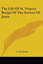 The Life Of St. Francis Borgia Of The Society Of Jesus