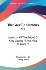 The Greville Memoirs V1: A Journal Of The Reigns Of King George IV And King William IV
