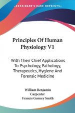 Principles Of Human Physiology V1: With Their Chief Applications To Psychology, Pathology, Therapeutics, Hygiene And Forensic Medicine