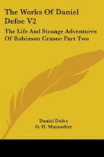 The Works Of Daniel Defoe V2: The Life And Strange Adventures Of Robinson Crusoe Part Two