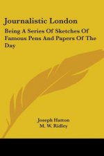 Journalistic London: Being A Series Of Sketches Of Famous Pens And Papers Of The Day