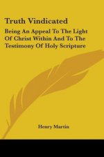 Truth Vindicated: Being An Appeal To The Light Of Christ Within And To The Testimony Of Holy Scripture
