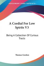 A Cordial For Low Spirits V3: Being A Collection Of Curious Tracts