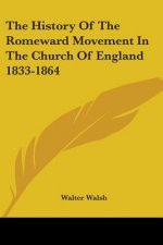 The History Of The Romeward Movement In The Church Of England 1833-1864